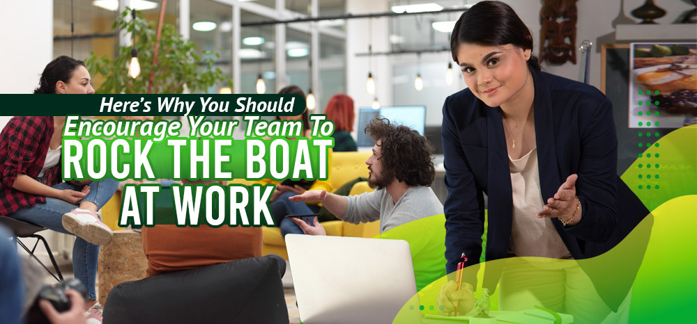 Here’s-Why-You-Should-Encourage-Your-Team-to-Rock-the-Boat-at-Work