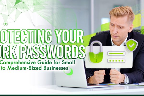 Protecting Your Work Passwords:A Comprehensive Guide for Small to Medium-Sized Businesses