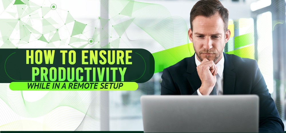 How to Ensure Productivity While in a Remote Setup