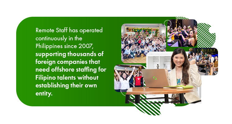 Remote Staff has operated continuously in the Philippines since 2007
